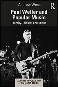 Paul Weller and Popular Music: Identity, Idiolect and Image