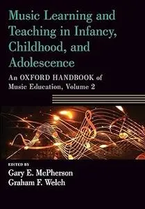 Music Learning and Teaching in Infancy, Childhood, and Adolescence: An Oxford Handbook of Music Education, Volume 2