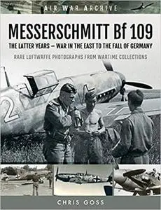 MESSERSCHMITT Bf 109: The Latter Years - War in the East to the Fall of Germany (Air War Archive)