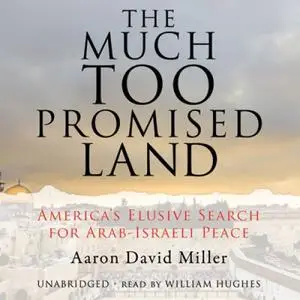 The Much Too Promised Land: America's Elusive Search for Arab-Israeli Peace [Audiobook]