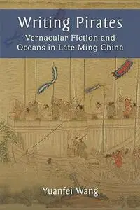 Writing Pirates: Vernacular Fiction and Oceans in Late Ming China