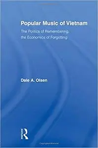 Popular Music of Vietnam: The Politics of Memory, the Economics of Forgetting