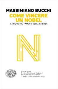 Massimiano Bucchi - Come vincere un Nobel. Il premio più famoso della scienza