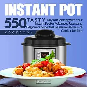 Instant Pot Cookbook: Tasty 550 Days of Cooking with Your Instant Pot for Advanced Users and Beginners.