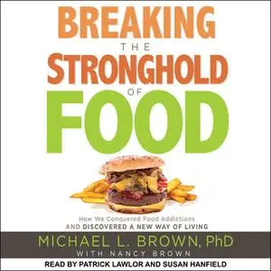 «Breaking the Stronghold of Food: How We Conquered Food Addictions and Discovered a New Way of Living» by Michael L. Bro