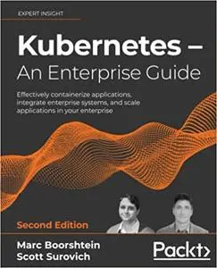 Kubernetes – An Enterprise Guide: Effectively containerize applications, integrate enterprise systems, 2nd Edition