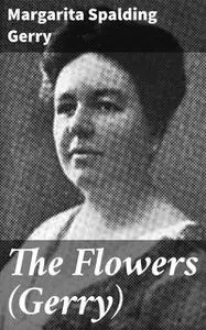 «The Flowers (Gerry)» by Margarita Spalding Gerry