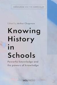 Knowing History in Schools: Powerful Knowledge and the Powers of Knowledge