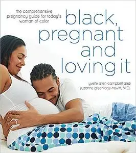 Black, Pregnant and Loving It: The Comprehensive Pregnancy Guide for Today’s Woman of Color