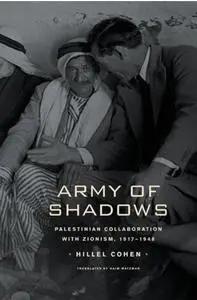 Army of Shadows: Palestinian Collaboration with Zionism, 1917–1948 (repost)