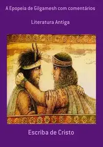 «A Epopeia De Gilgamesh Com Comentários» by Escriba De Cristo