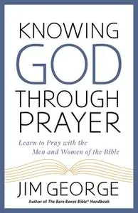 «Knowing God Through Prayer» by Jim George