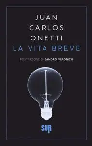 Juan Carlos Onetti - La vita breve