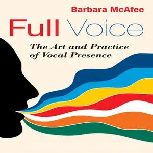 «Full Voice: The Art and Practice of Vocal Presence» by Barbara McAfee