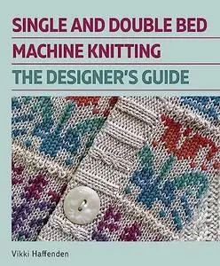 Single and Double Bed Machine Knitting: The Designers Guide