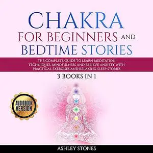 «Chakra for Beginners  And Bedtime Stories - 3 books in 1 The Complete Guide to Learn Meditation Techniques, Mindfulness