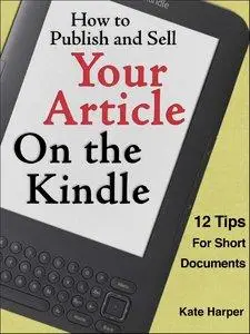 How to Publish and Sell Your Article on the Kindle: 12 Tips for Short Documents (Repost)