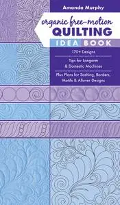 Organic Free-Motion Quilting Idea Book: 170+ Designs; Tips for Longarm & Domestic Machines; Plus Plans for Sashing...