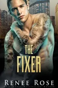 «The Fixer: A Dark Bratva Billionaire Romance (Chicago Bratva Book 2)» by Renee Rose