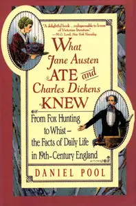 What Jane Austen Ate and Charles Dickens Knew: ...The Facts of Daily Life in Nineteenth-Century England