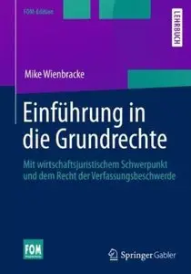 Einführung in die Grundrechte: Mit wirtschaftsjuristischem Schwerpunkt und dem Recht der Verfassungsbeschwerde