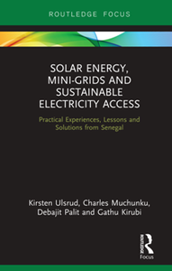 Solar Energy, Mini-Grids and Sustainable Electricity Access : Practical Experiences, Lessons and Solutions From Senegal