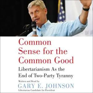 «Common Sense for the Common Good» by Gary E. Johnson