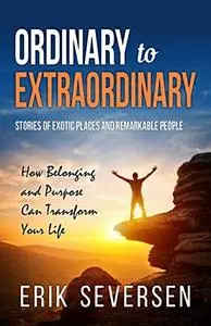 Ordinary to Extraordinary: Stories of Exotic Places and Remarkable People