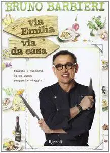 Bruno Barbieri - Via Emilia via da casa. Ricette e racconti di un cuoco sempre in viaggio (2014) [Repost]