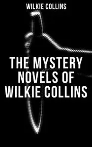 «The Mystery Novels of Wilkie Collins» by Wilkie Collins