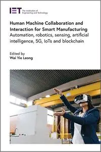 Human Machine Collaboration and Interaction for Smart Manufacturing: Automation, robotics, sensing, artificial intelligence, 5G