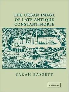 The Urban Image of Late Antique Constantinople by Sarah Bassett