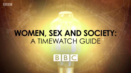 BBC - Women Sex and Society: A Timewatch Guide (2016)