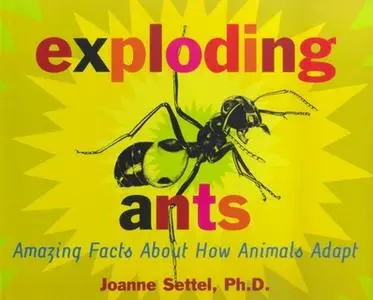 «Exploding Ants: Amazing Facts About How Animals Adapt» by Joanne Settel
