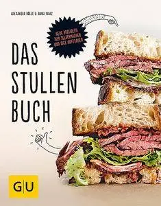 Das Stullenbuch: Liegt auf der Hand: Neue Brotideen zum Selbermachen und dick Auftragen