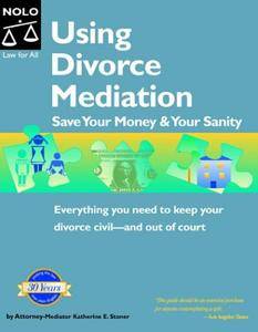 Using Divorce Mediation: Save Your Money & Your Sanity; 2 edition
