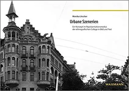 Urbane Szenerien: Ein Konzept im Repräsentationsmodus der ethnografischen Collage in Bild und Text