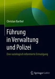 Führung in Verwaltung und Polizei: Eine soziologisch informierte Ermutigung