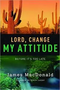 Lord, Change My Attitude: Before It's Too Late