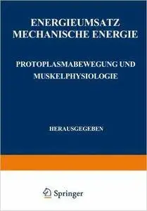 Energieumsatz: Erster Teil: Mechanische Energie. Protoplasmabewegung und Muskelphysiologie (Handbuch der normalen und pathologi