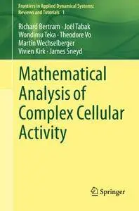 Mathematical Analysis of Complex Cellular Activity (Frontiers in Applied Dynamical Systems: Reviews and Tutorials) [Repost]