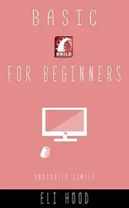 Basic Rails For Beginners: (ruby on rails for beginners, ruby on rails guide, rails tutorial)