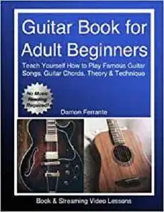 Guitar Book for Adult Beginners: Teach Yourself How to Play Famous Guitar Songs, Guitar Chords, Music Theory & Technique