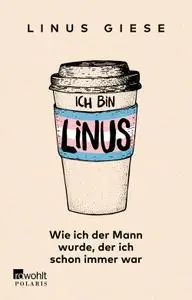 Ich bin Linus: Wie ich der Mann wurde, der ich schon immer war