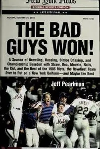 The Bad Guys Won: A Season of Brawling, Boozing, Bimbo Chasing, and Championship Baseball with Straw, Doc, Mookie, Nails, the K