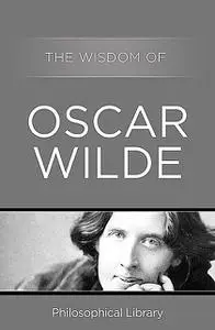 «The Wisdom of Oscar Wilde» by the Wisdom of