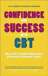 Confidence and Success with CBT: Small Steps to Achieve Your Big Goals with Cognitive Behaviour Therapy