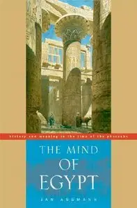 The Mind of Egypt: History and Meaning in the Time of the Pharaohs