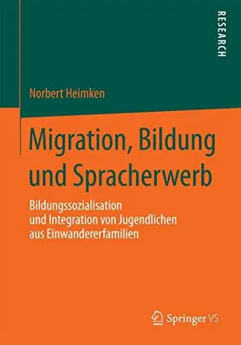 Migration, Bildung und Spracherwerb: Bildungssozialisation und Integration von Jugendlichen aus Einwandererfamilien
