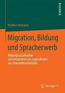 Migration, Bildung und Spracherwerb: Bildungssozialisation und Integration von Jugendlichen aus Einwandererfamilien